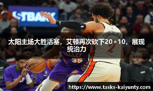 太阳主场大胜活塞，艾顿再次砍下20+10，展现统治力