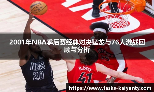 2001年NBA季后赛经典对决猛龙与76人激战回顾与分析