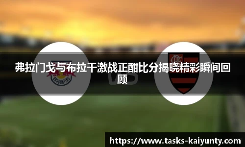 弗拉门戈与布拉干激战正酣比分揭晓精彩瞬间回顾