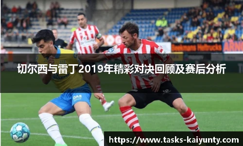 切尔西与雷丁2019年精彩对决回顾及赛后分析